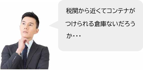 税関から近くてコンテナがつけられる倉庫はないだろうか・・・