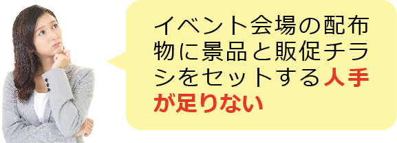 イベント会場の配布物に景品と販促チラシをセットする人手が足りない